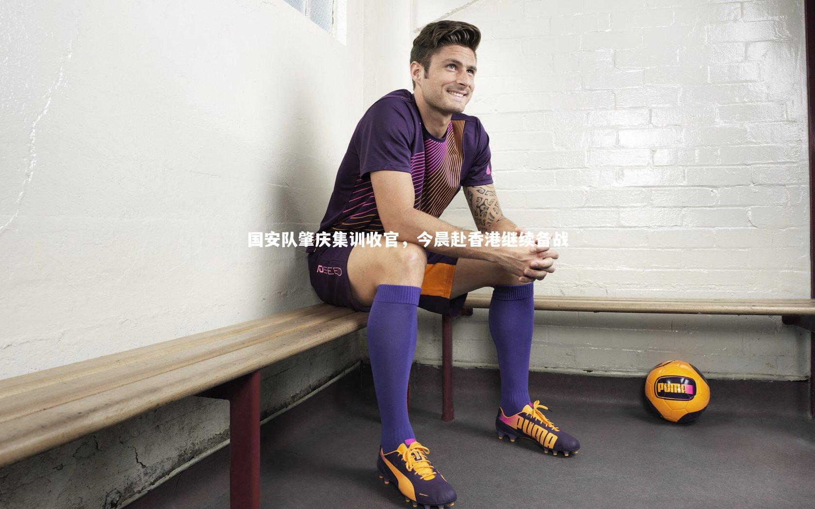 国安队肇庆集训收官，今晨赴香港继续备战