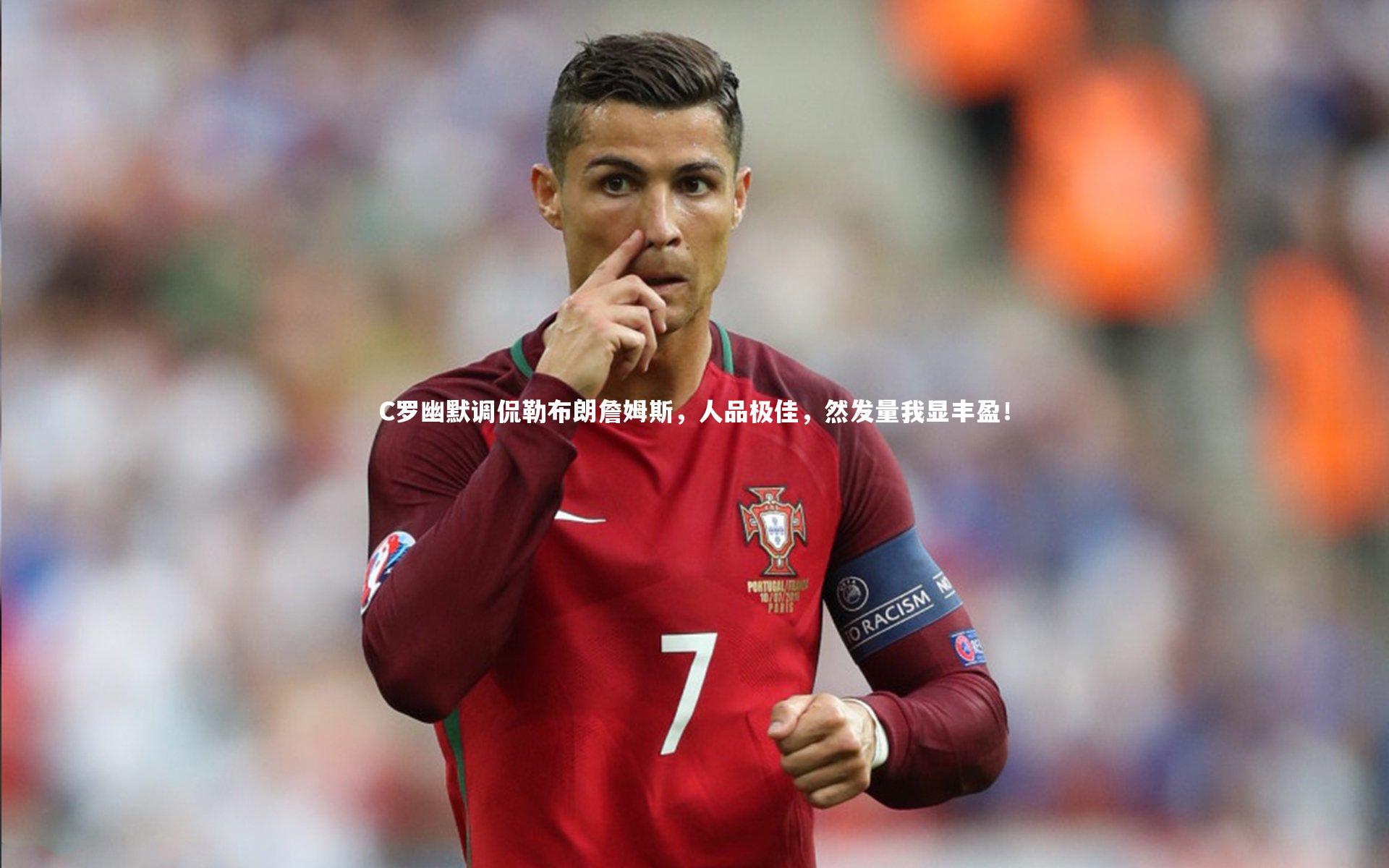 球王会|C罗幽默调侃勒布朗詹姆斯，人品极佳，然发量我显丰盈！